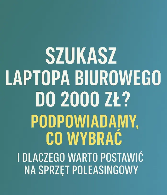 Szukasz laptopa biurowego do 2000 zł? Pomożemy Ci wybrać mądrze!